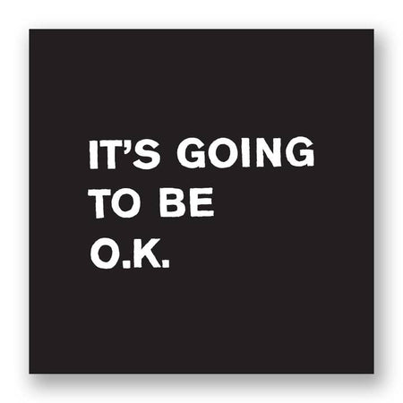 Black square sticker with white text saying, “It’s Going to Be O.K.”  