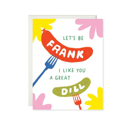 White card with green text saying, “Let’s Be Frank. I Like You A Great Dill”. Images of a hot dog, a green pickle and yellow and pink flowers. A white envelope is included.